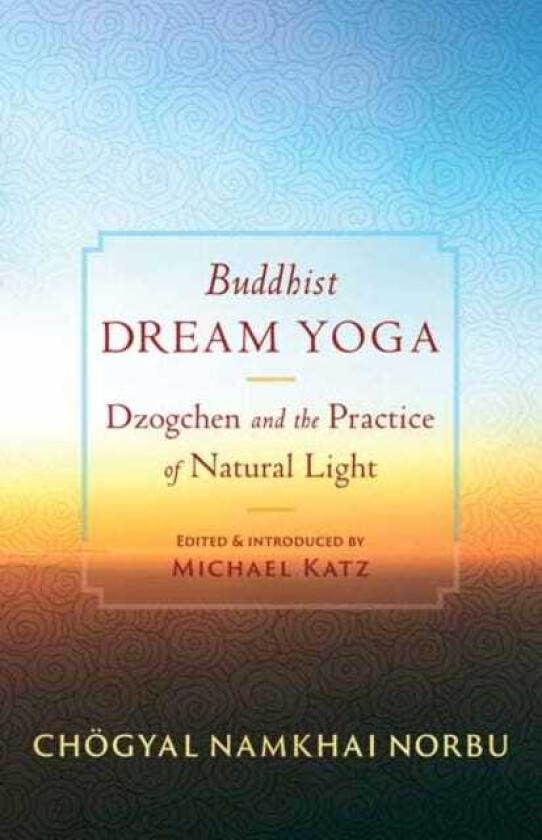 Buddhist Dream Yoga Dzogchen and the Practice of Natural Light