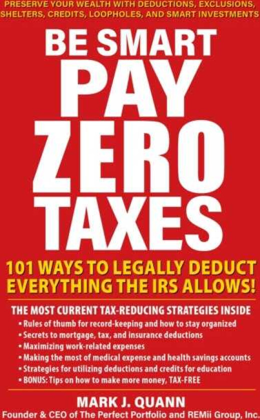 Be Smart and Pay Zero Taxes  101 Ways to Legally Deduct Everything the IRS Allows!