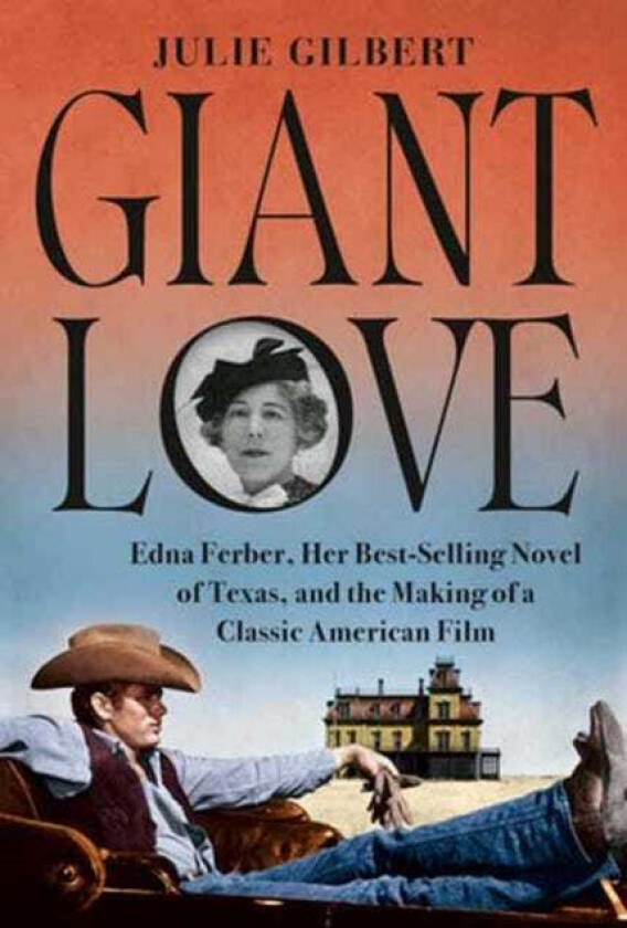 Giant Love  Edna Ferber, Her Bestselling Novel of Texas, and the Making of a Classic American Film