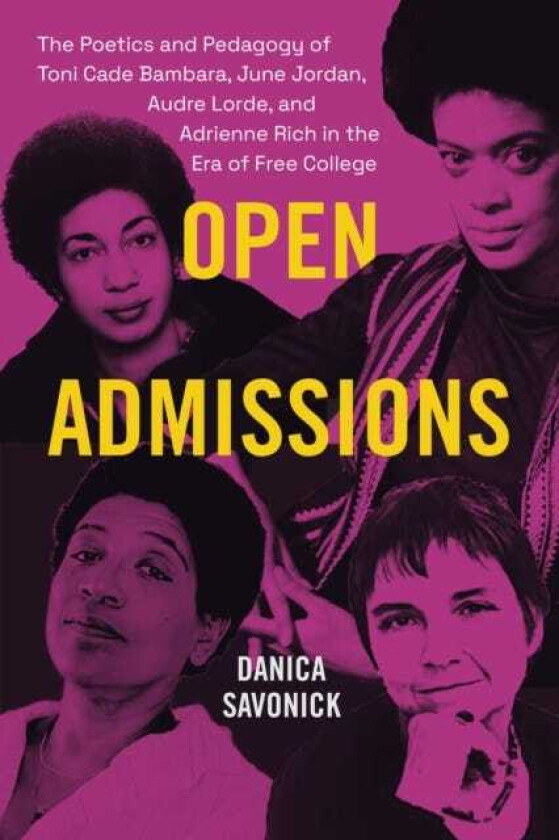 Open Admissions The Poetics and Pedagogy of Toni Cade Bambara, June Jordan, Audre Lorde, and Adrienne Rich in the Era of Free College