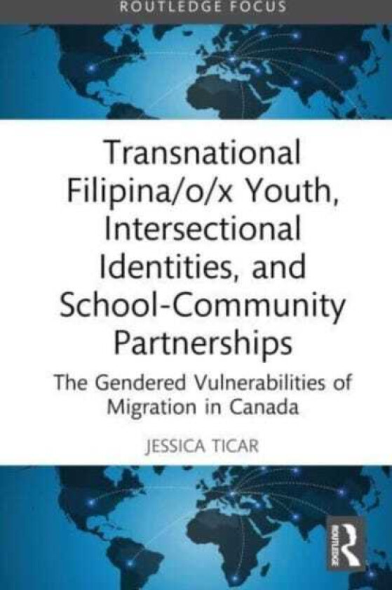 Transnational Filipina/o/x Youth, Intersectional Identities, and SchoolCommunity Partnerships The Gendered Vulnerabilities of Migration in Canada