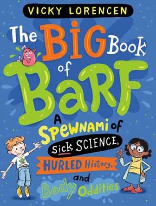 The Big Book of Barf A Spewnami of Sick Science, Hurled History, and Body Oddities