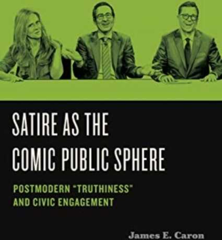 Satire as the Comic Public Sphere Postmodern “Truthiness” and Civic Engagement