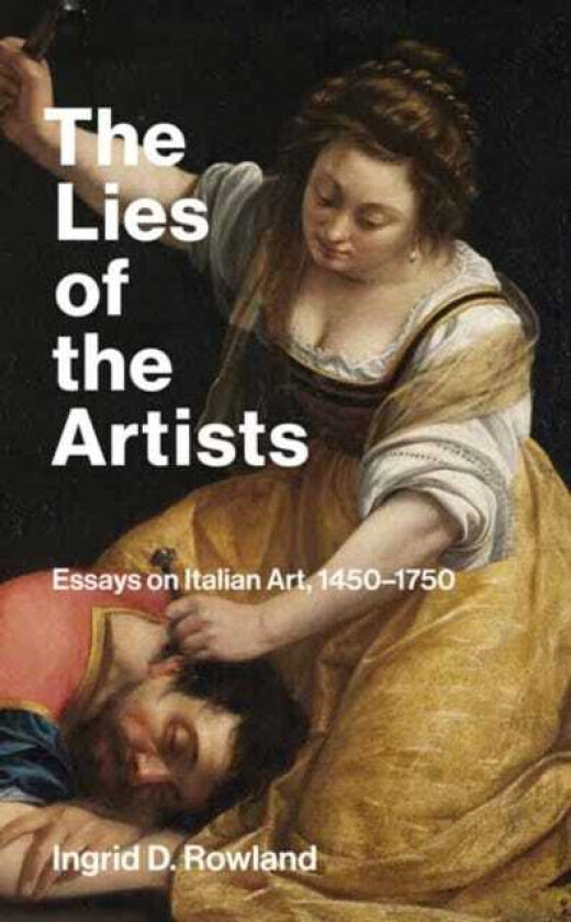 The Lies of the Artists Essays on Italian Art, 14501750