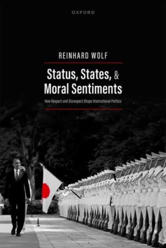 Status, States, and Moral Sentiments How Respect and Disrespect Shape International Politics
