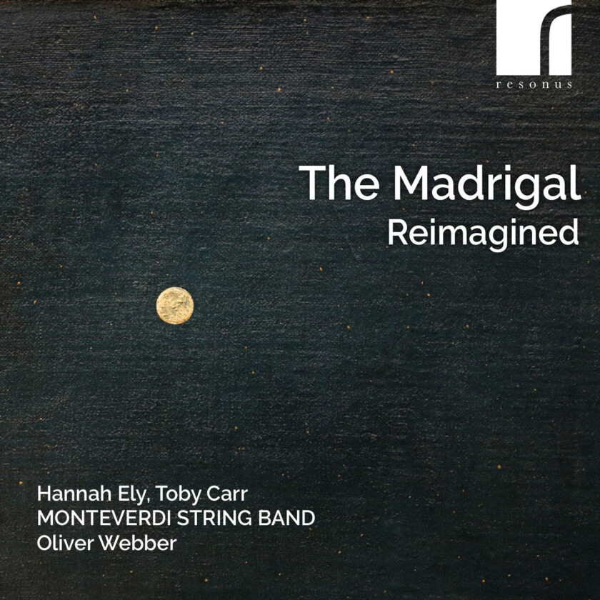 Hannah Ely, Toby Carr, Monteverdi String Band, Oliver Webber  The Madrigal Reimagined  CD