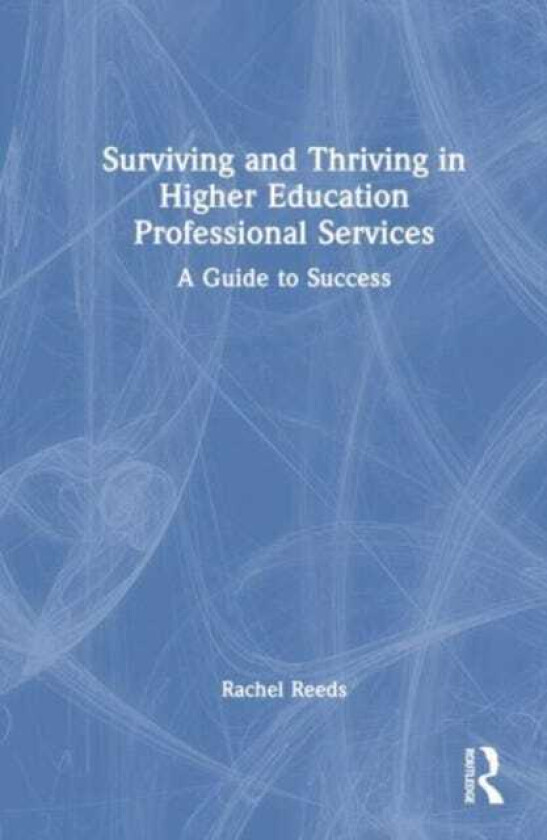 Surviving and Thriving in Higher Education Professional Services A Guide to Success