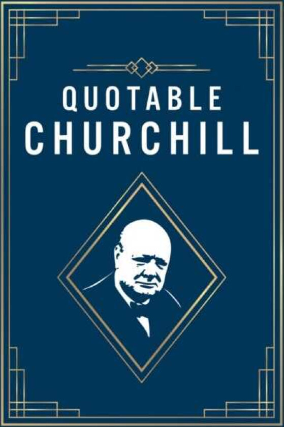 Quotable Churchill Inspiring Quotes from a British Hero