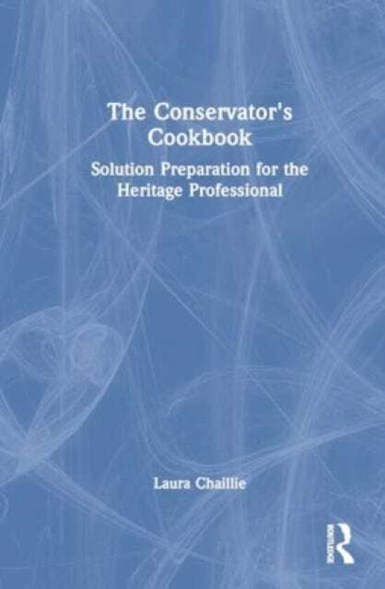 The Conservator's Cookbook Solution Preparation for the Heritage Professional