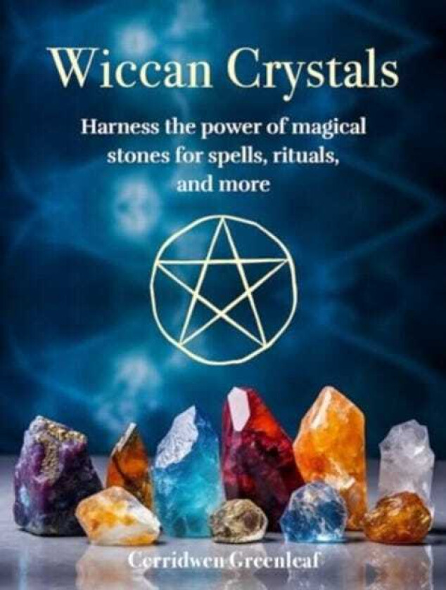 Wiccan Crystals  Harness the Power of Magical Stones for Spells, Rituals, and More