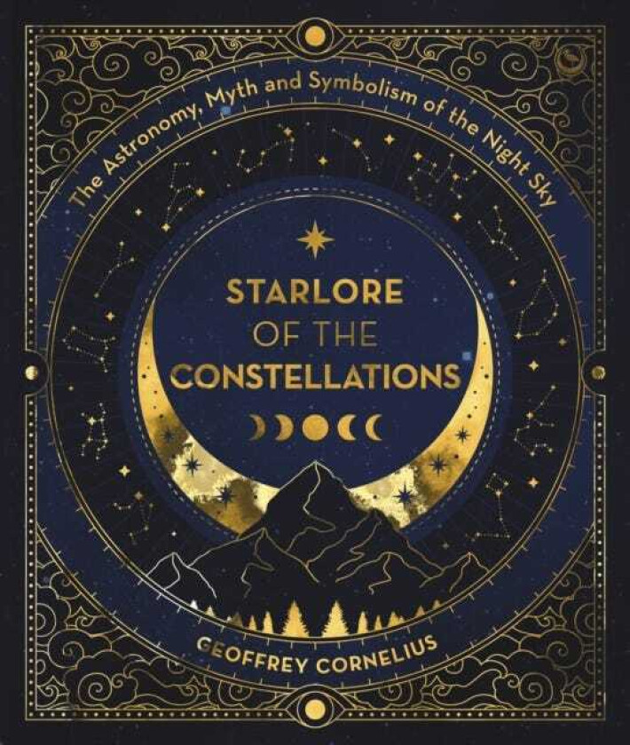 The Ultimate Guide to the Constellations and Planets The Astronomy, Myth and Symbolism of the Night Sky