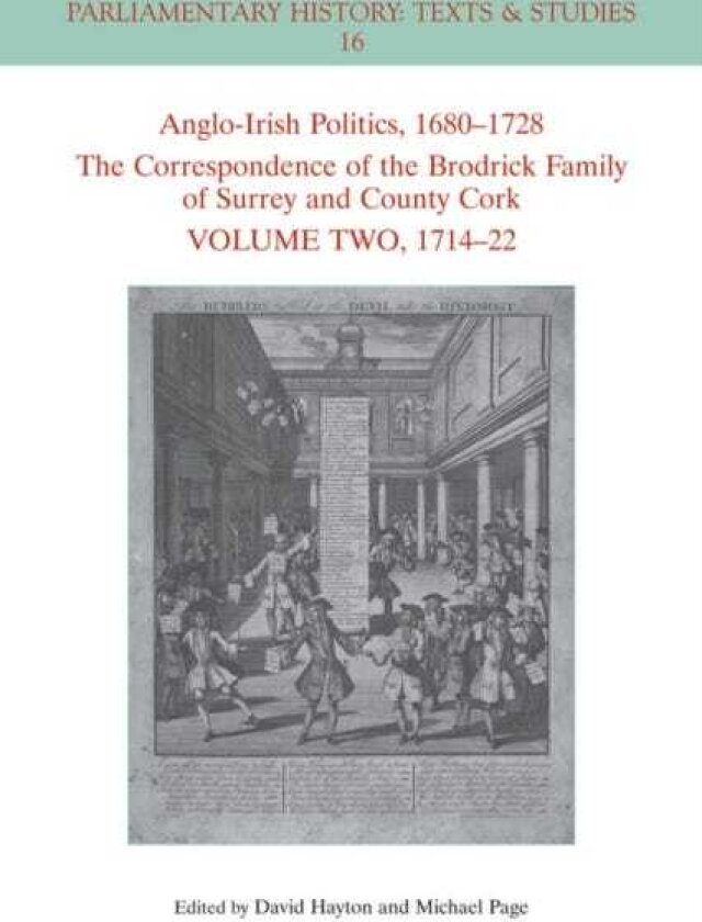 AngloIrish Politics, 1680 1728: The Correspondence of the Brodrick Family of Surrey and County Cork, Volume 2 1714 22