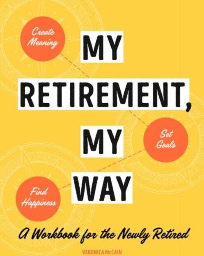 My Retirement, My Way A Workbook for the Newly Retired
