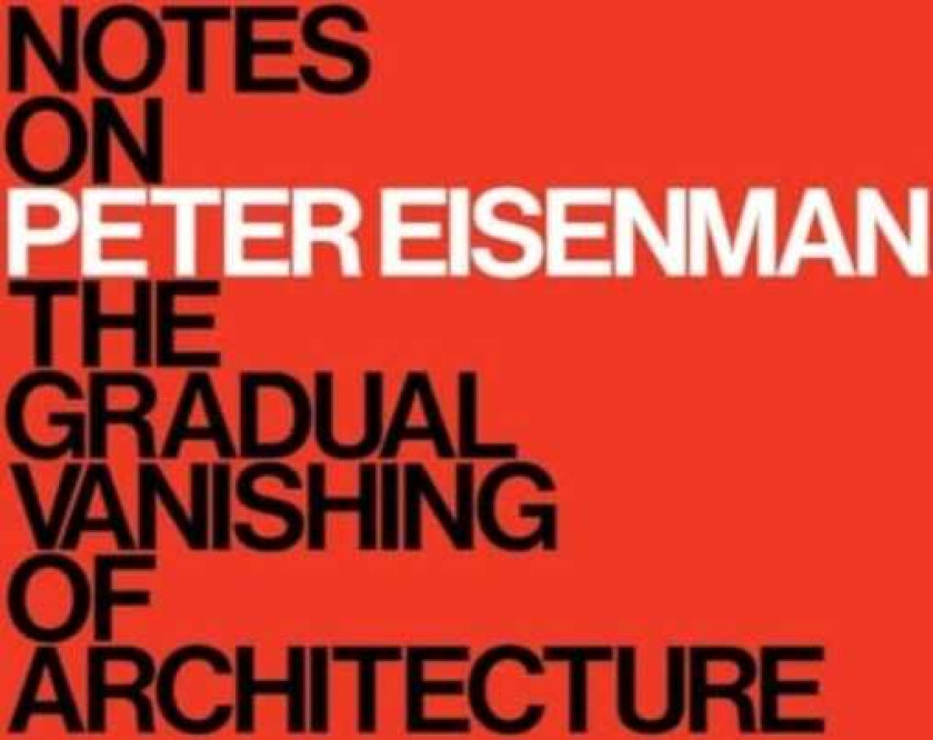 Notes on Peter Eisenman The Gradual Vanishing of Architecture