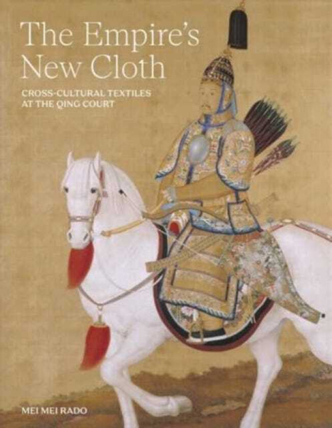 The Empire's New Cloth CrossCultural Textiles at the Qing Court