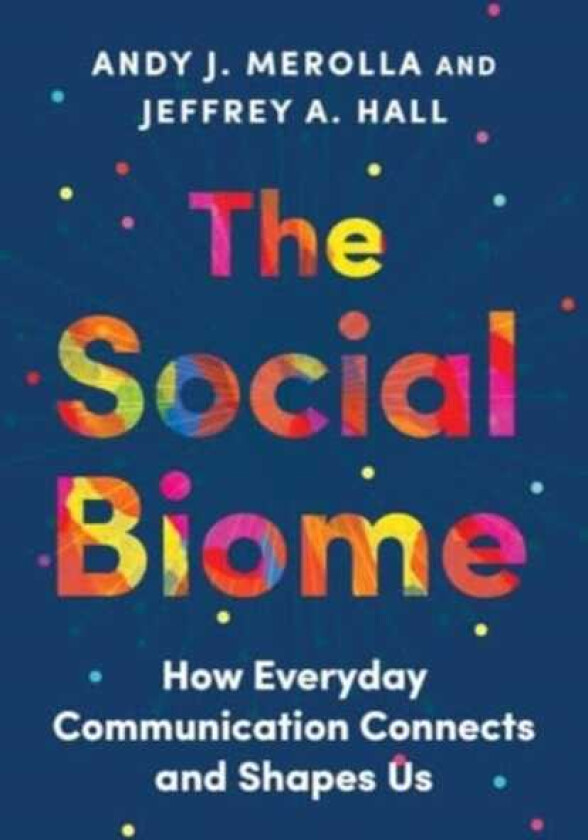The Social Biome How Everyday Communication Connects and Shapes Us
