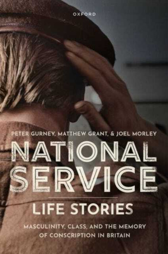 National Service Life Stories  Masculinity, Class, and the Memory of Conscription in Britain