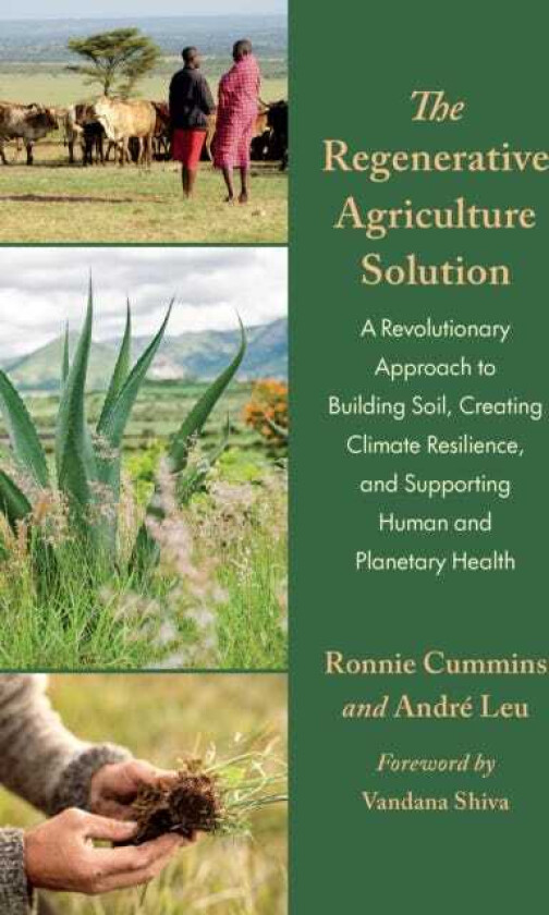 The Regenerative Agriculture Solution A Revolutionary Approach to Building Soil, Creating Climate Resilience, and Supporting Human and Planetary Health