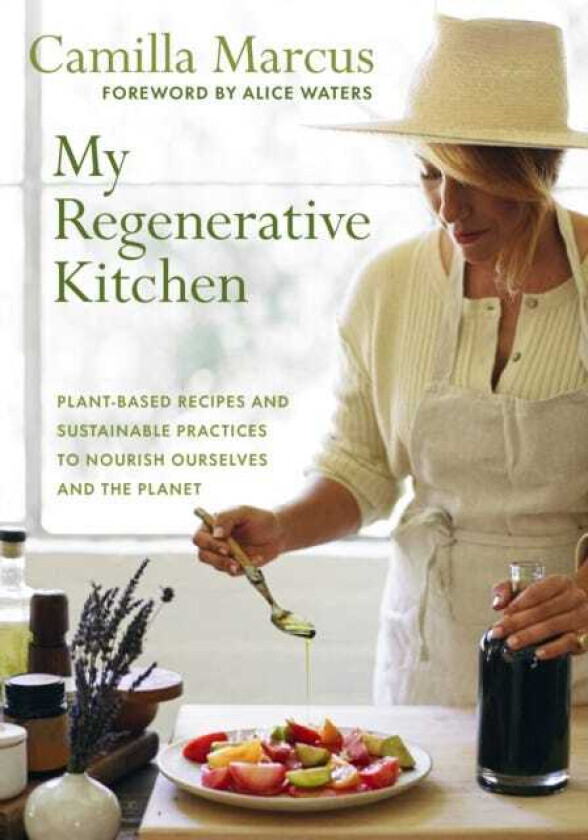 My Regenerative Kitchen PlantBased Recipes and Sustainable Practices to Nourish Ourselves and the Planet