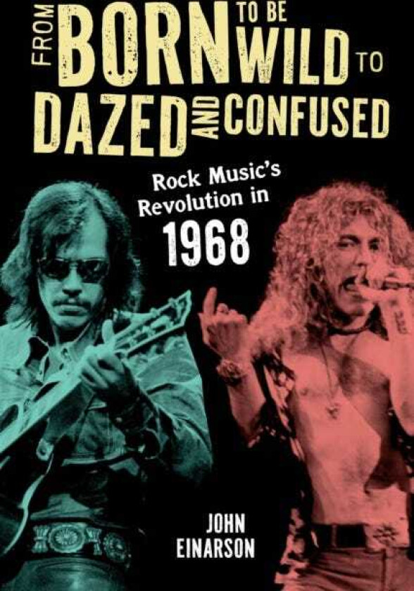 From Born to Be Wild to Dazed and Confused Rock Music’s Revolution in 1968