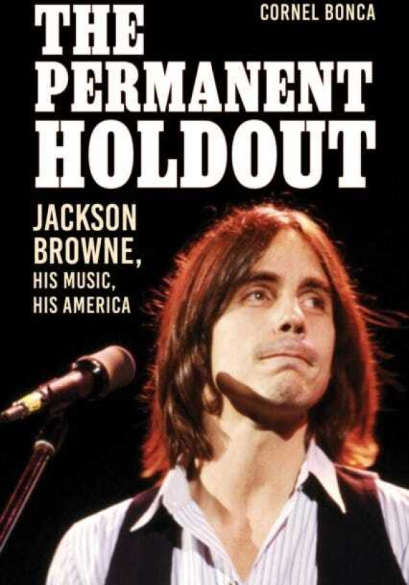 The Permanent Holdout Jackson Browne, His Music, His America