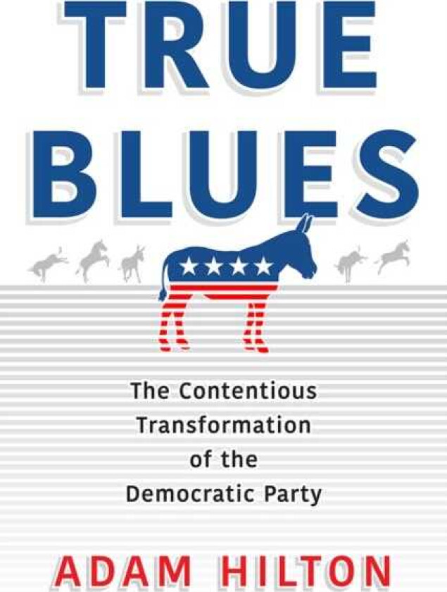 True Blues  The Contentious Transformation of the Democratic Party