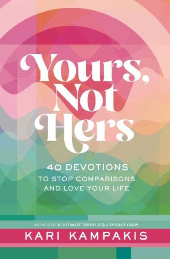 Yours, Not Hers 40 Devotions to Stop Comparisons and Love Your Life