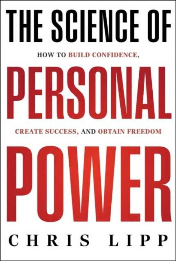 The Science of Personal Power How to Build Confidence, Create Success, and Obtain Freedom