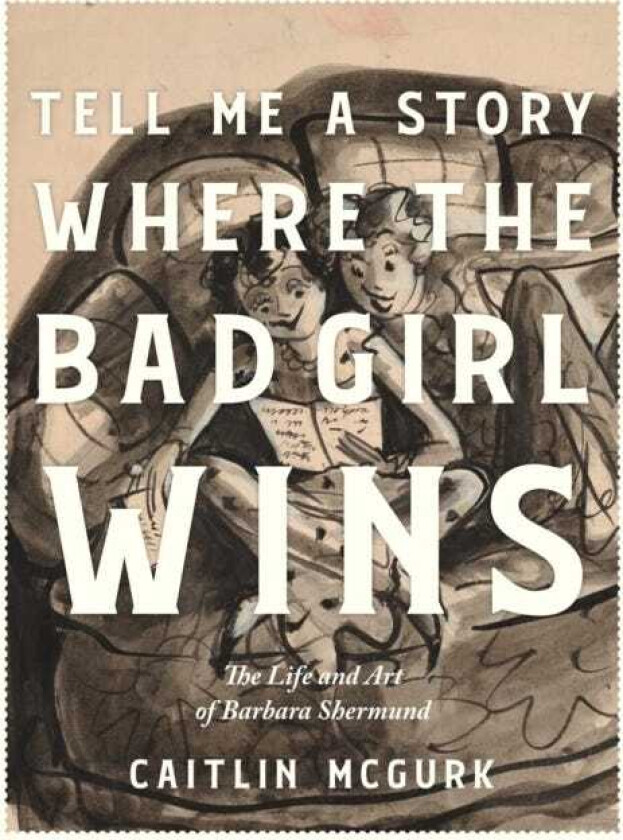 Tell Me a Story Where the Bad Girl Wins The Life and Art of Barbara Shermund