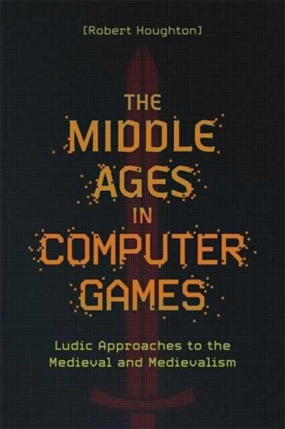 The Middle Ages in Computer Games Ludic Approaches to the Medieval and Medievalism