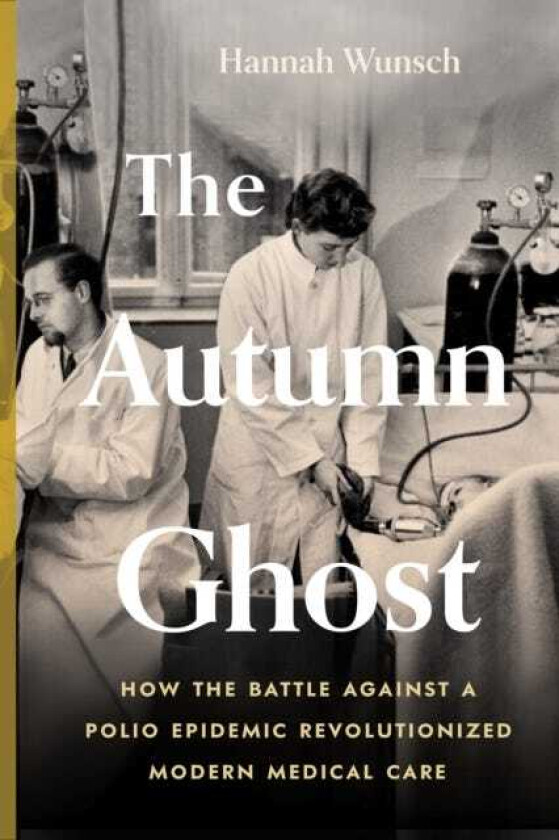 The Autumn Ghost How the Battle Against a Polio Epidemic Revolutionized Modern Medical Care