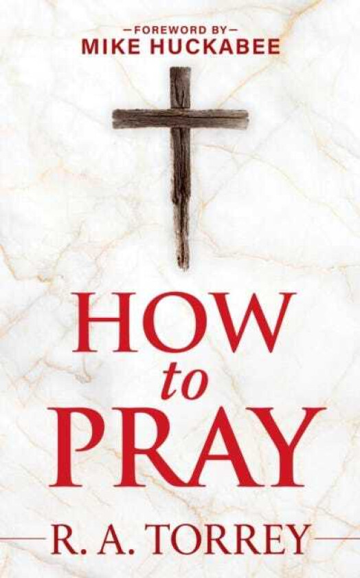 How to Pray and How to Study the Bible for Greatest Profit with a Foreword by Mike Huckabee