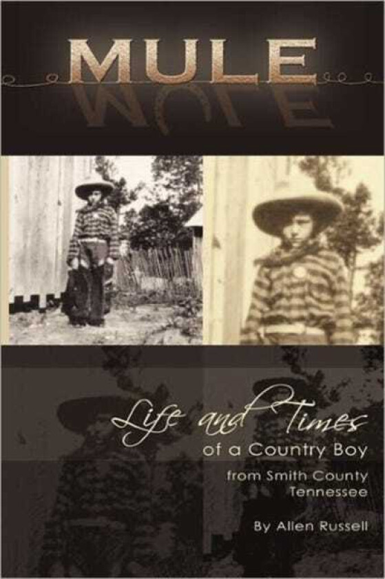 Mule True Life Tall Tales About The Life And Times Of A Country Boy From Smith County, Tennessee