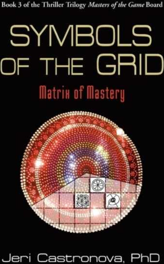 Symbols of the Grid Matrix of Mastery Book 3 of the 2013 Thriller Trilogy Masters of the Game Board