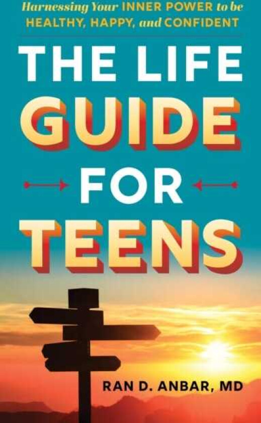 The Life Guide for Teens Harnessing Your Inner Power to be Healthy, Happy, and Confident