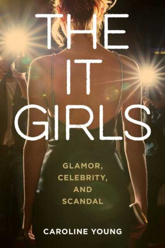 The It Girls Glamor, Celebrity, and Scandal