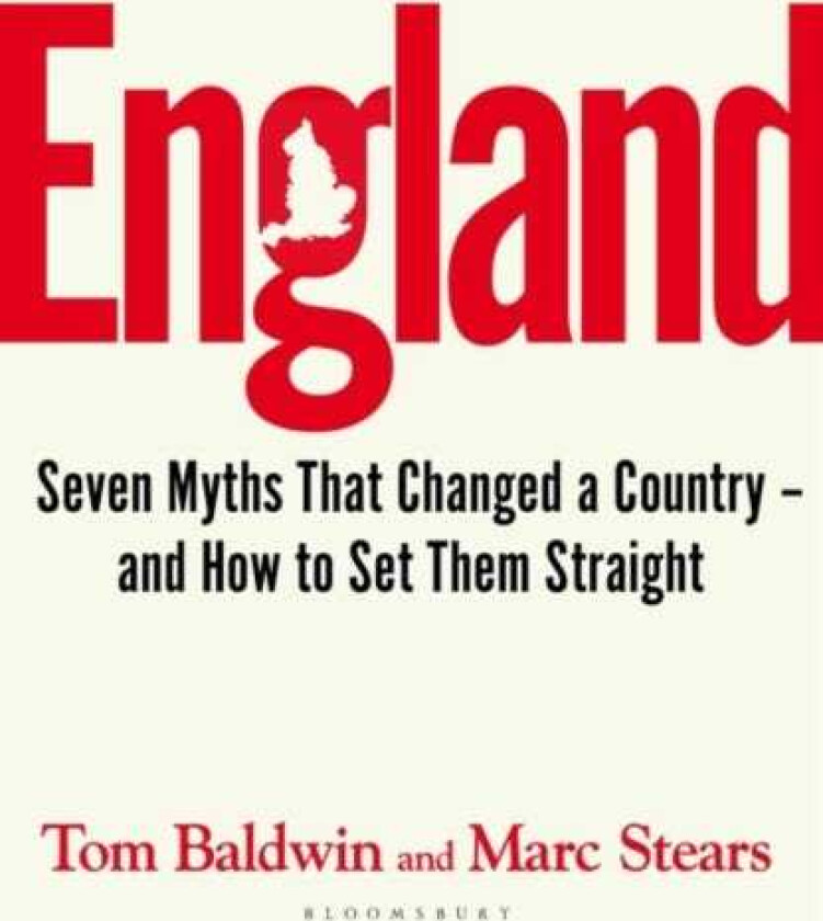 England  Seven Myths That Changed a Country – and How to Set Them Straight