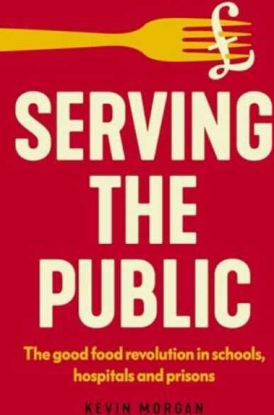Serving the Public The Good Food Revolution in Schools, Hospitals and Prisons