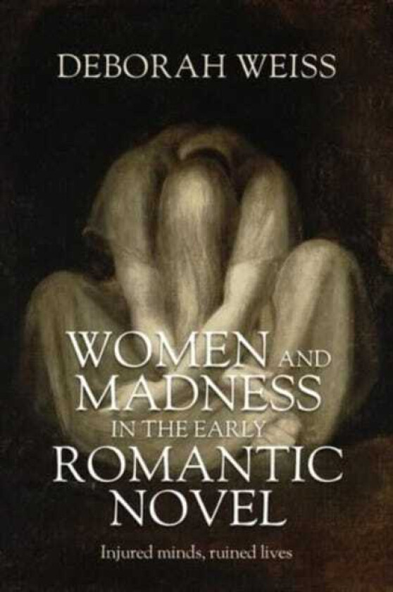 Women and Madness in the Early Romantic Novel Injured Minds, Ruined Lives