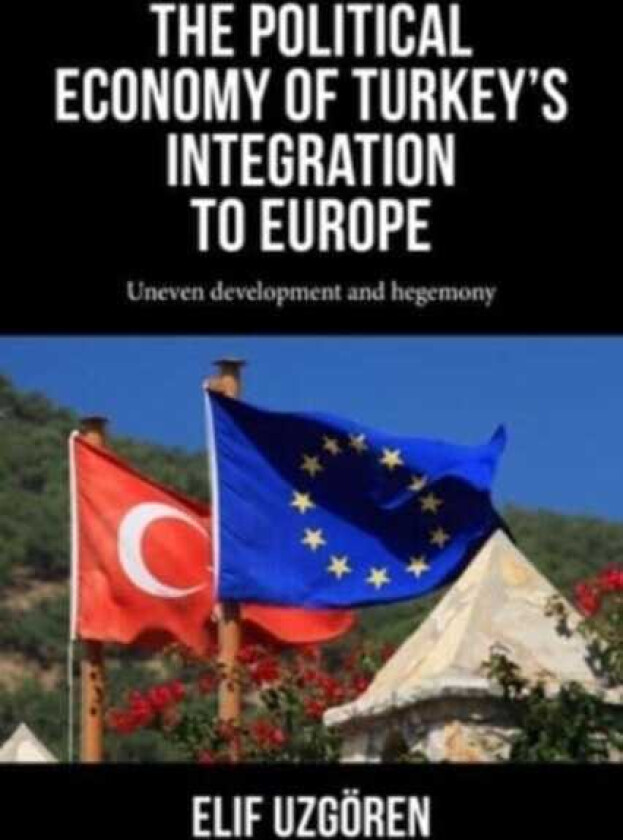 The Political Economy of Turkey’s Integration into Europe Uneven Development and Hegemony