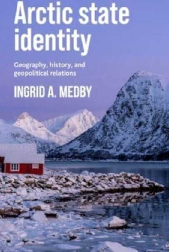 Arctic State Identity Geography, History, and Geopolitical Relations