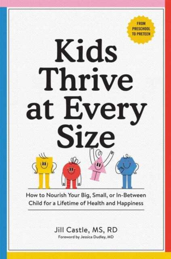 Kids Thrive at Every Size A WholeChild, NoWorry Guide to Your Child's Health and WellBeing