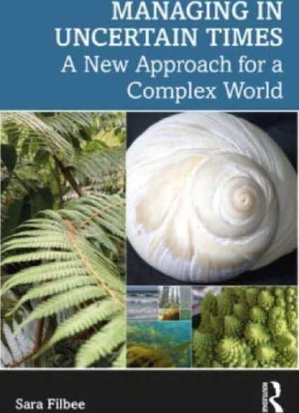 Managing in Complexity How Our Fears of Uncertainty Can Hurt Us and What To Do About It