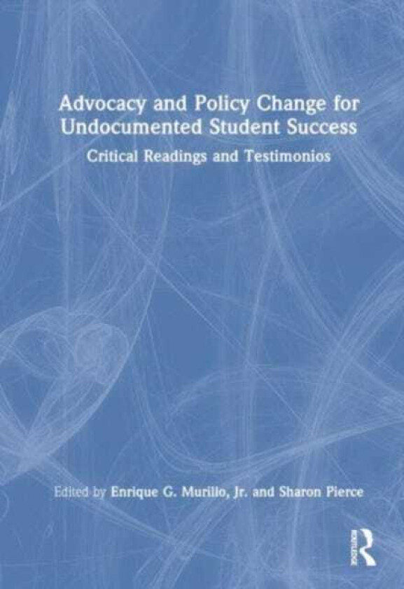 Advocacy and Policy Change for Undocumented Student Success Critical Readings and Testimonios