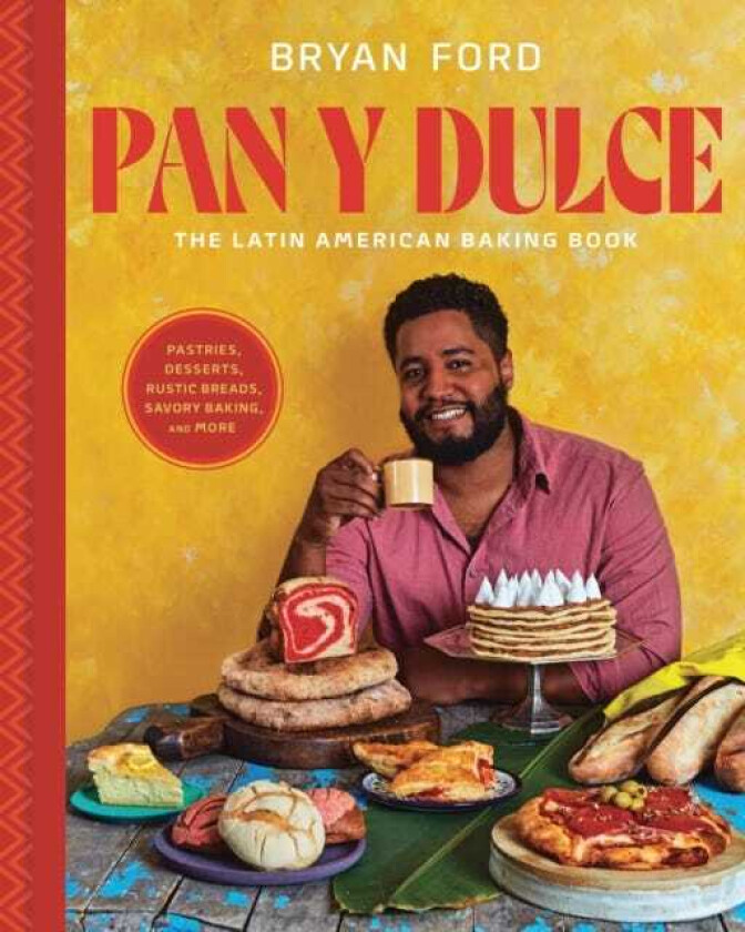 Pan y Dulce The Latin American Baking Book (Pastries, Desserts, Rustic Breads, Savory Baking, and More)