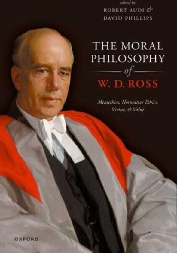 The Moral Philosophy of W. D. Ross Metaethics, Normative Ethics, Virtue, and Value