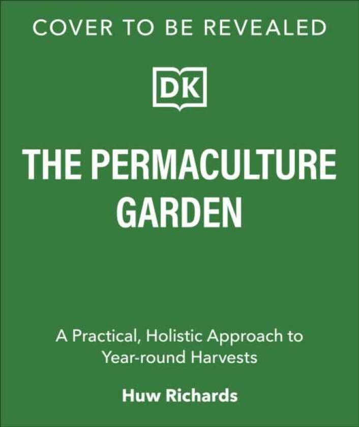 The Permaculture Garden A Practical, Holistic Approach to YearRound Harvests