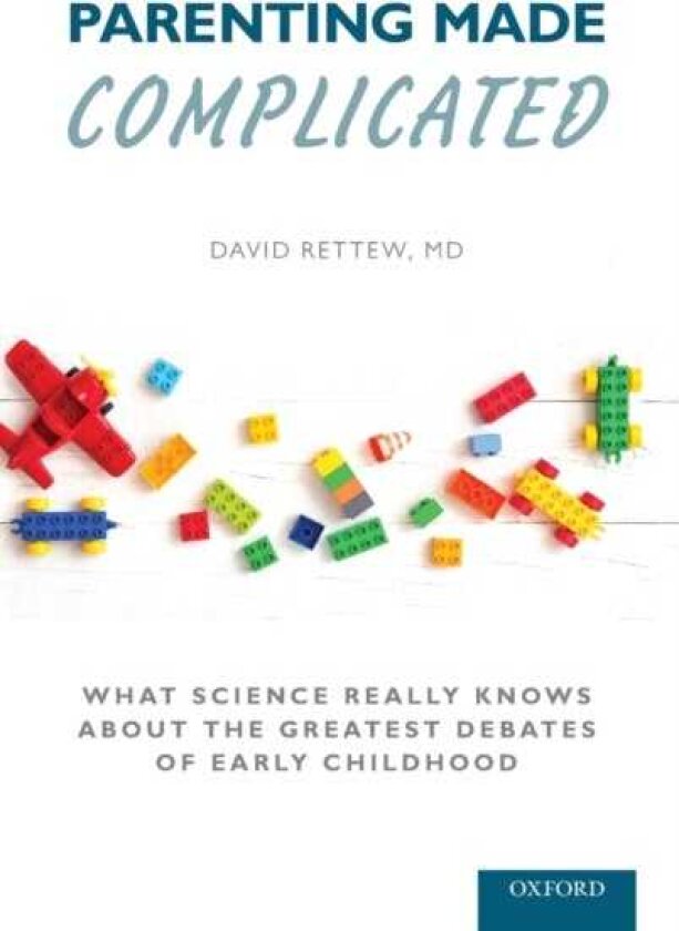 Parenting Made Complicated What Science Really Knows About the Greatest Debates of Early Childhood