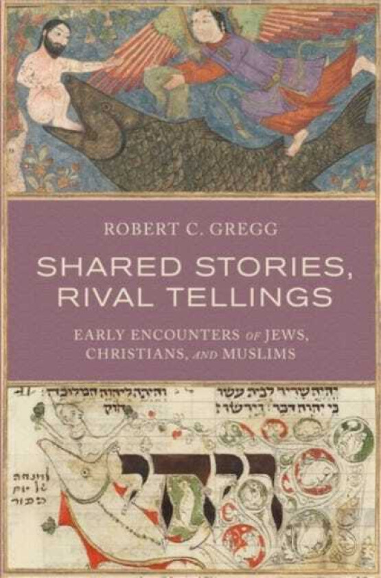 Shared Stories, Rival Tellings Early Encounters of Jews, Christians, and Muslims
