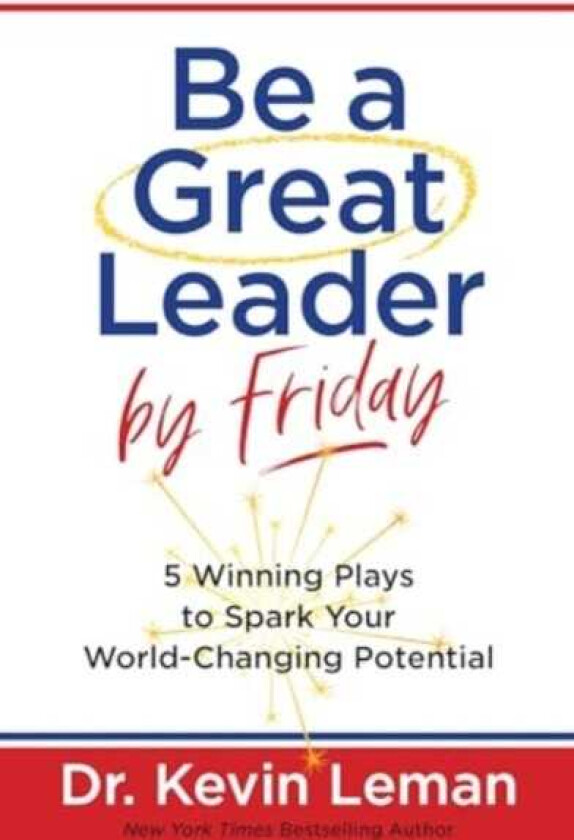 Be a Great Leader by Friday  5 Winning Plays to Spark Your WorldChanging Potential